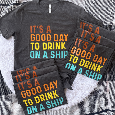 Unisex Short Sleeve T - It's A Good Day To Drink On A Ship